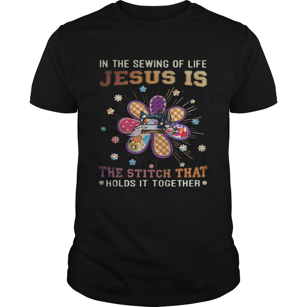 In The Sewing Of Life Jesus Is The Stitch That Holds It Together Unisex T-Shirt